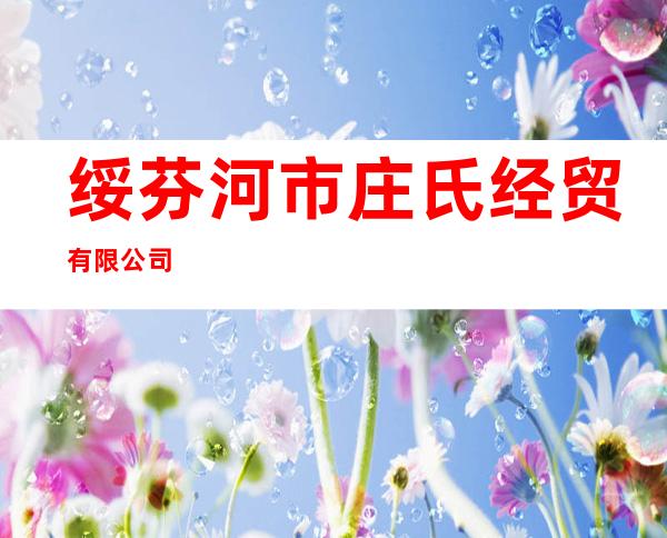 绥芬河市庄氏经贸有限公司